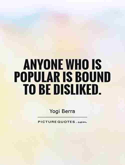 anyone-who-is-popular-is-bound-to-be-disliked-quote-1